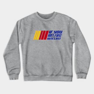 If You Ain't First, You're Last Crewneck Sweatshirt